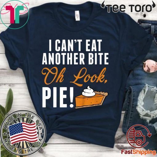 Can't Eat Another Bite Oh Look Pie Funny Thanksgiving t-shirts