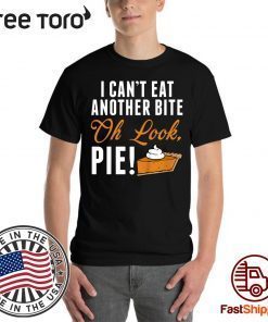 Can't Eat Another Bite Oh Look Pie Funny Thanksgiving t-shirts