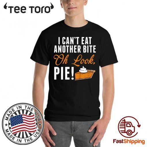 Can't Eat Another Bite Oh Look Pie Funny Thanksgiving t-shirts