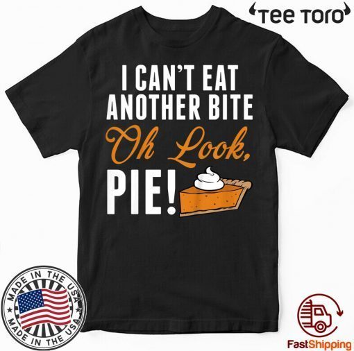 Can't Eat Another Bite Oh Look Pie Funny Thanksgiving t-shirts