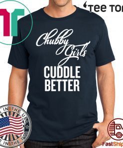 Chubby Girls Cuddle Better Shirt - Offcial Tee