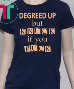Degreed up but knuck if you buck Shirt