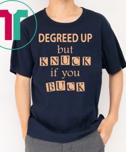 Degreed up but knuck if you buck Shirt