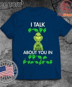 Grinch I talk shit about you in sign language Shirts