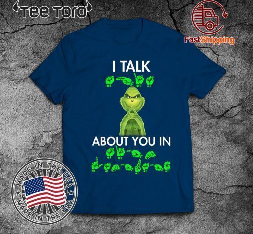 Grinch I talk shit about you in sign language Shirts