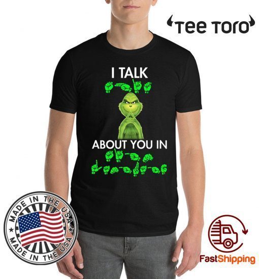 Grinch I talk shit about you in sign language Shirts