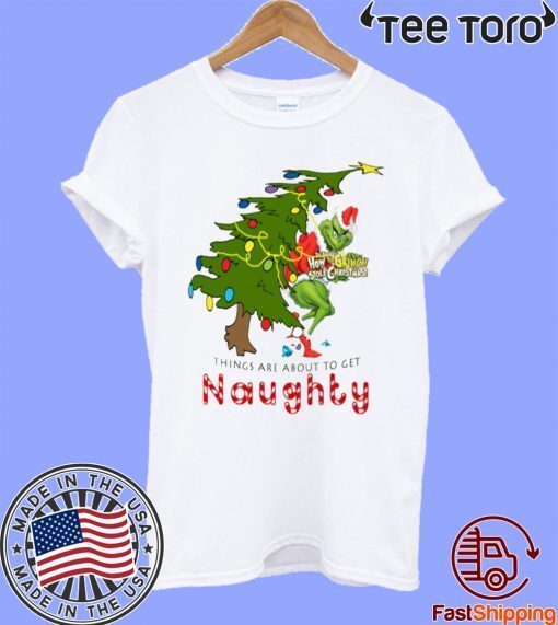 How The Grinch Stole Christmas Things Are About To Get Naughty T-Shirt