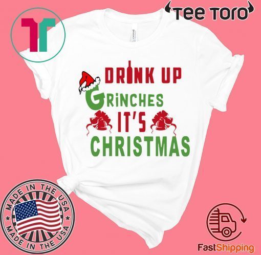 Drink Up Grinches Its Christmas Original T-Shirt