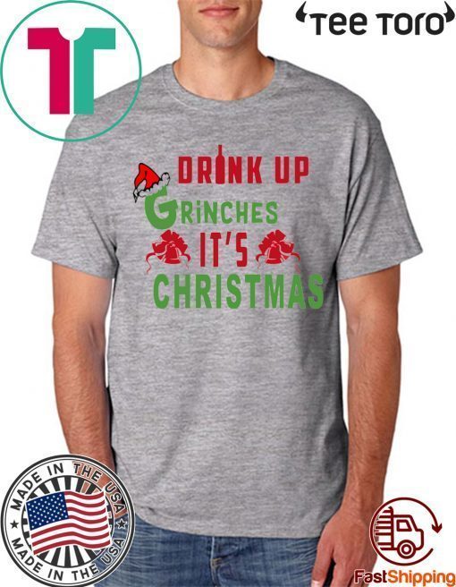 Drink Up Grinches Its Christmas Original T-Shirt