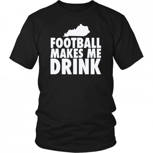 FOOTBALL MAKES ME DRINK UNISEX T-SHIRT