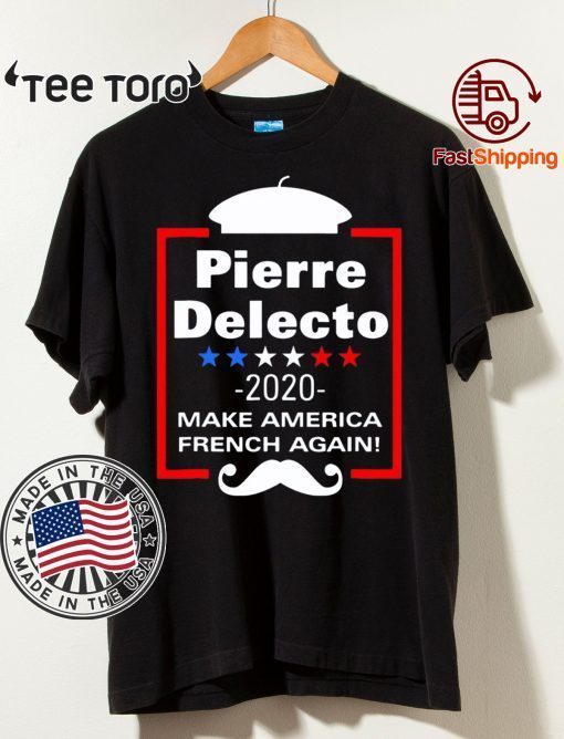 Pierre Delecto 2020 Make America french again Shirts