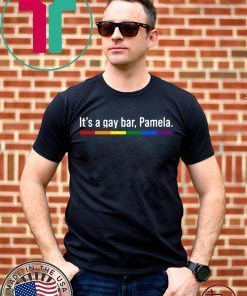 It's a gay bar Pamela Tee Shirts