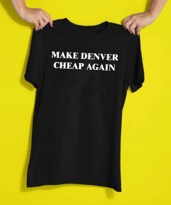 Make Denver Cheap again Tee Shirt