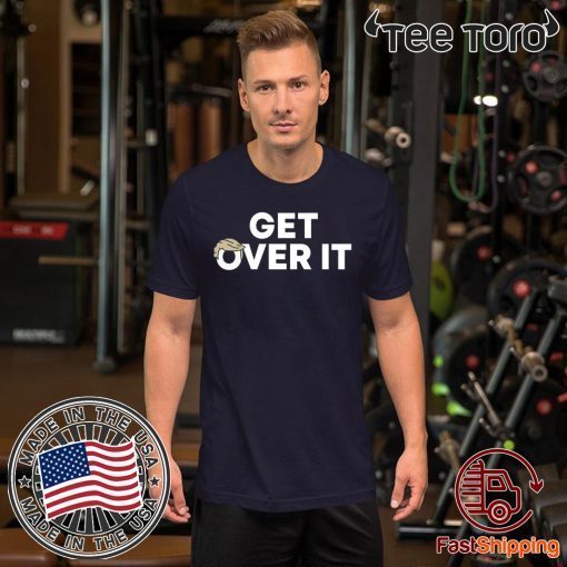 Get Over It Shirts Limited Edition
