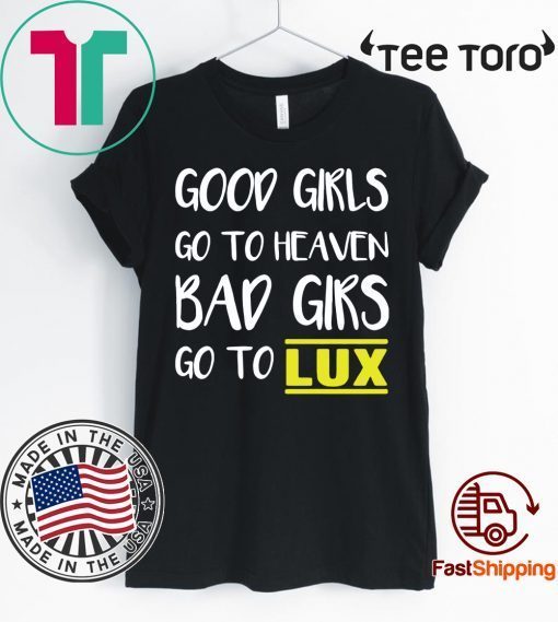 Good girls go to heaven bad girls go to LUX 2020 T-Shirt