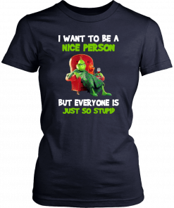 Grinch I want to be a nice person but everyone is just so stupid Shirt