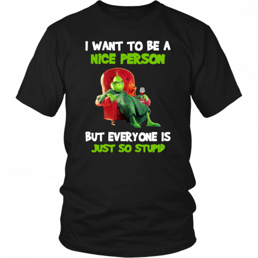 Grinch I want to be a nice person but everyone is just so stupid Shirt