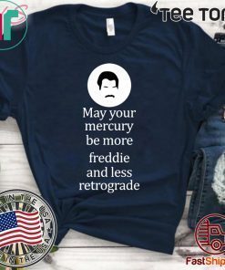 May your Mercury be more freddie and less retrograde shirt - Offcial Tee