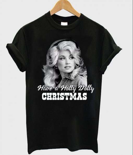 Have a Holly Dolly Christmas Gift T-Shirt