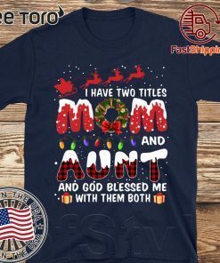 I Have Two Titles Mom And Aunt God Blessed Me With Them Both Christmas Classic T-Shirt