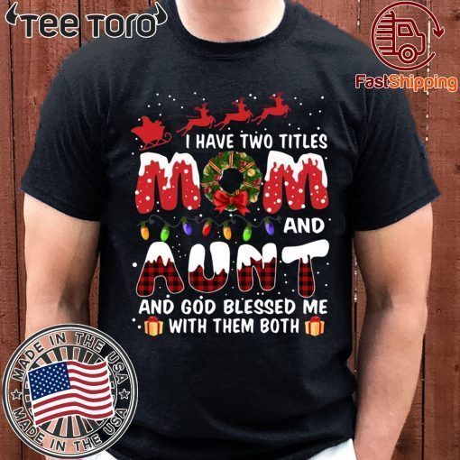 I Have Two Titles Mom And Aunt God Blessed Me With Them Both Christmas Classic T-Shirt