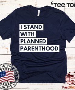 Offcial I Stand With Planned Parenthood Shirt