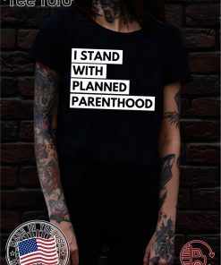 Offcial I Stand With Planned Parenthood Shirt