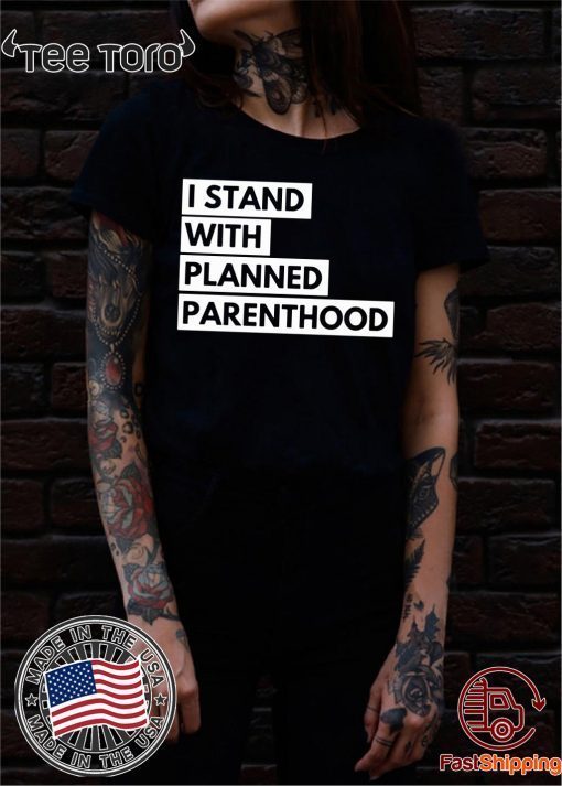 Offcial I Stand With Planned Parenthood Shirt