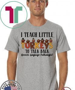 I Teach Little Turkeys To Talk Back Speech Language Pathologist Shirt