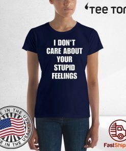 Offcial I don't care about your stupid feelings Shirt