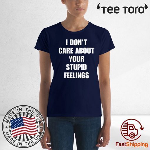 Offcial I don't care about your stupid feelings Shirt