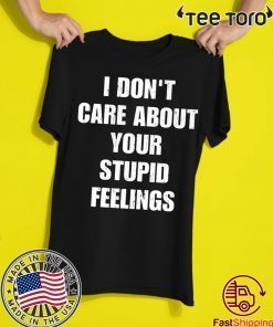 Offcial I don't care about your stupid feelings Shirt