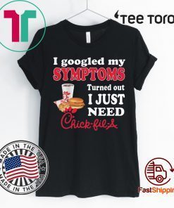 I googled my symptoms turned out I just need Chick Fill A Shirt For Mens Womens