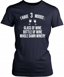 I have three moods glass of wine bottle of wine whole damn winery T-Shirt