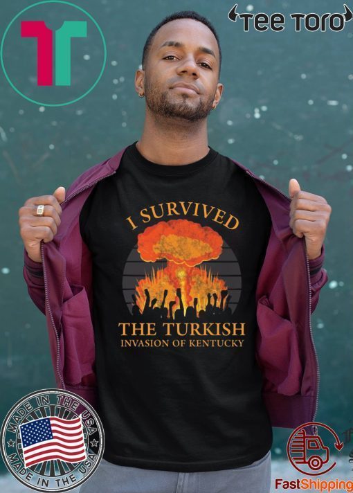 I survived the Turkish invasion of Kentucky Shirt