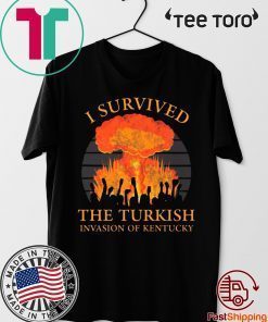 Offcial I survived the Turkish invasion of Kentucky T-Shirt