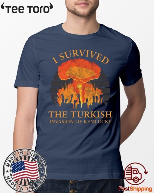 Offcial I survived the Turkish invasion of Kentucky T-Shirt