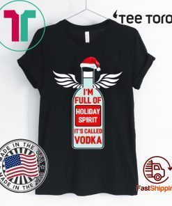 I'm full of holiday spirit it's called Vodka Christmas Shirt - Classic Tee