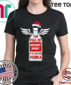 I'm full of holiday spirit it's called Vodka Christmas Shirt - Classic Tee