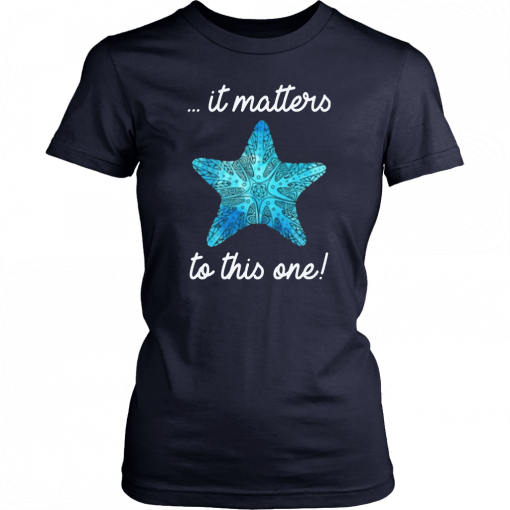 It Matters To This One Starfish Save The Environment Shirt