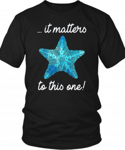 It Matters To This One Starfish Save The Environment Shirt