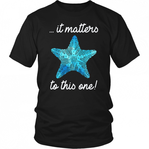 It Matters To This One Starfish Save The Environment Shirt