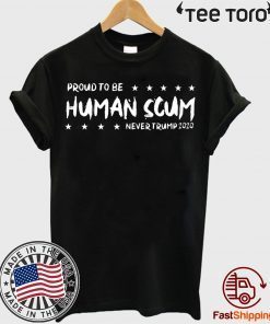 I’m Proud To Be Called Human Scum t-shirts