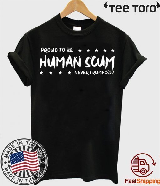 I’m Proud To Be Called Human Scum t-shirts