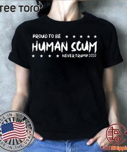 I’m Proud To Be Called Human Scum t-shirts