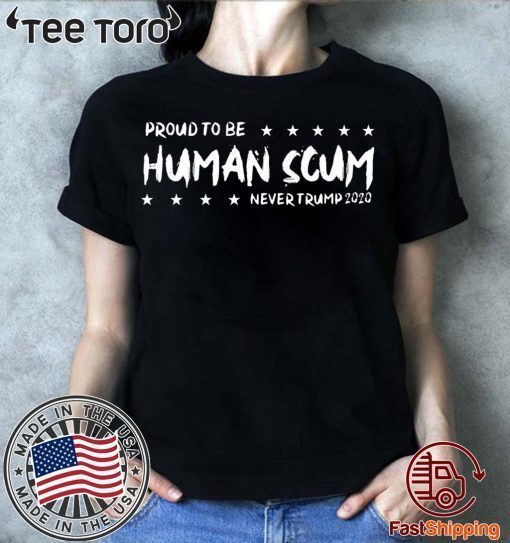 I’m Proud To Be Called Human Scum t-shirts