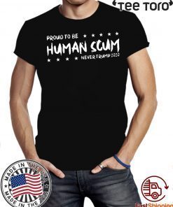 I’m Proud To Be Called Human Scum Shirt - Offcial Tee