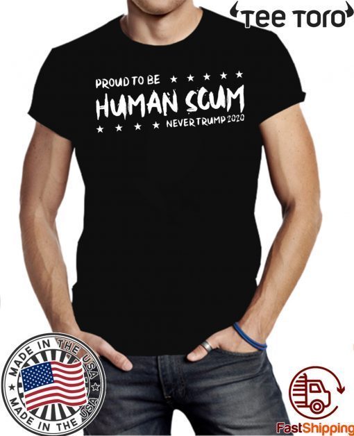 I’m Proud To Be Called Human Scum Shirt - Offcial Tee