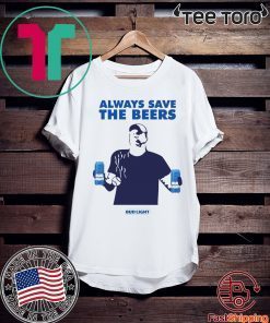 Jeff Adams Beers Over Baseball Always Save The Beers Bud Light Shirt - Classic Tee