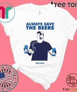 Jeff Adams Beers Over Baseball Always Save The Beers Bud Light For Edition T-Shirt